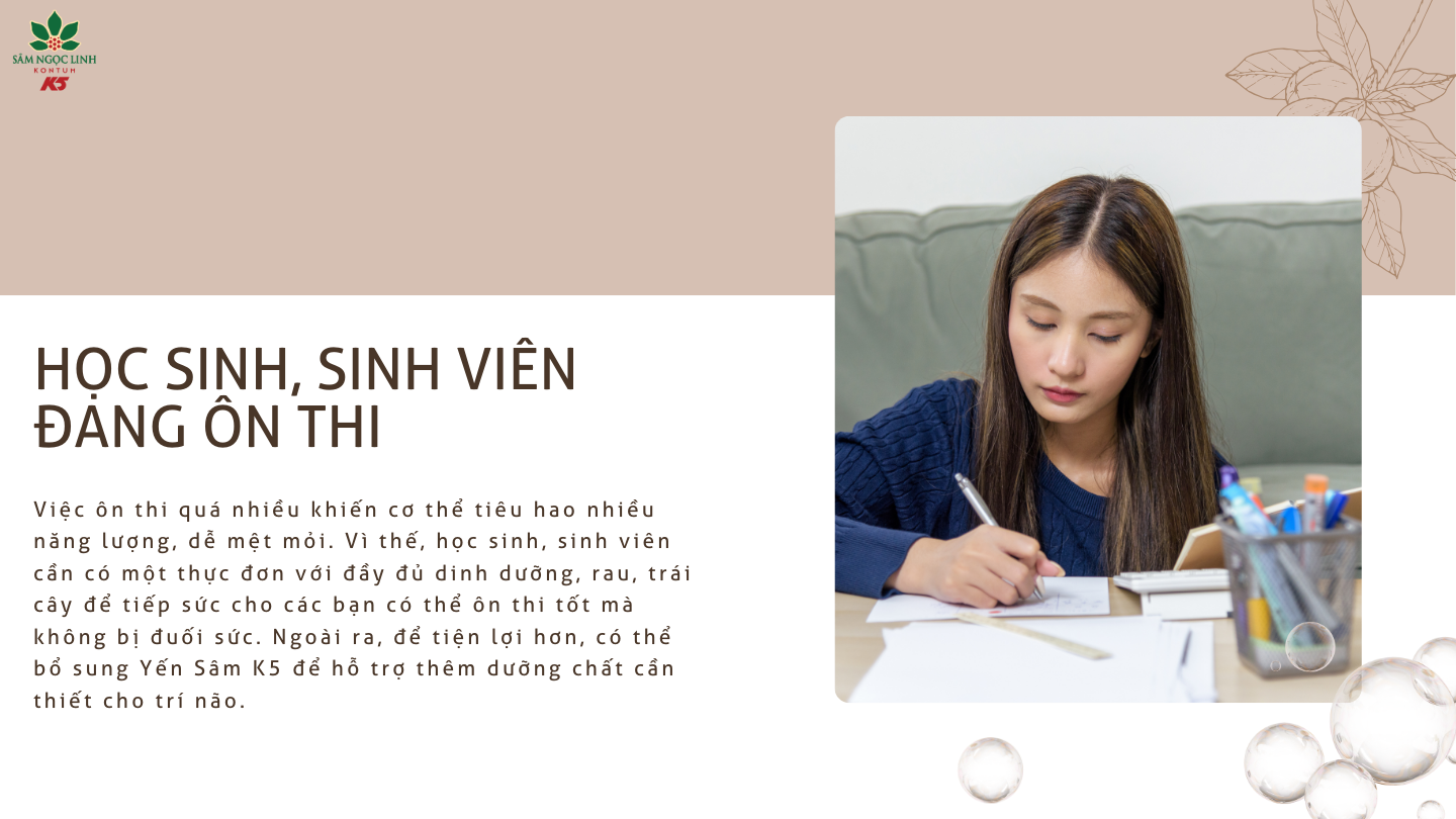  Học sinh, sinh viên trong giai đoạn ôn thi dùng Yến Sâm K5 rất tốt.